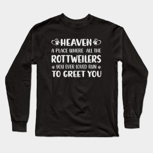 Heaven - A Place Where All The Rottweilers You Ever Loved Run To Greet You Long Sleeve T-Shirt